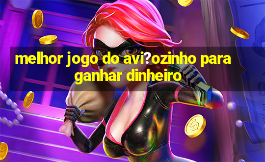 melhor jogo do avi?ozinho para ganhar dinheiro