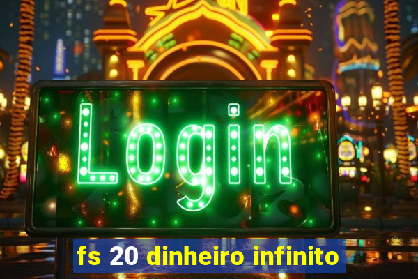 fs 20 dinheiro infinito