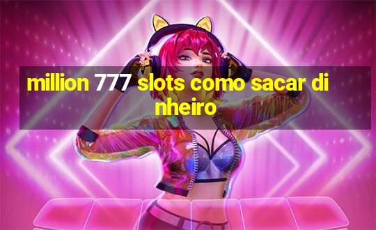 million 777 slots como sacar dinheiro