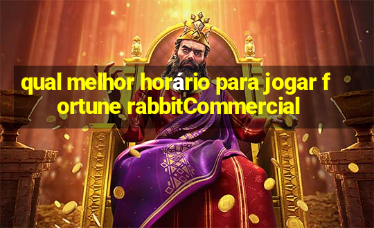 qual melhor horário para jogar fortune rabbitCommercial