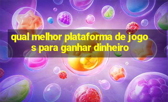 qual melhor plataforma de jogos para ganhar dinheiro