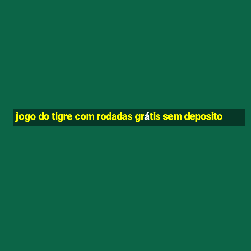 jogo do tigre com rodadas grátis sem deposito