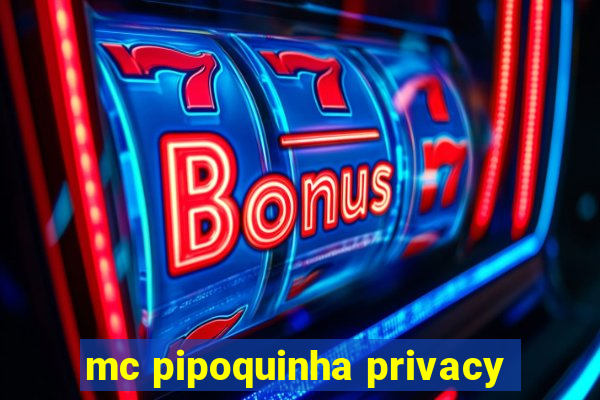 mc pipoquinha privacy