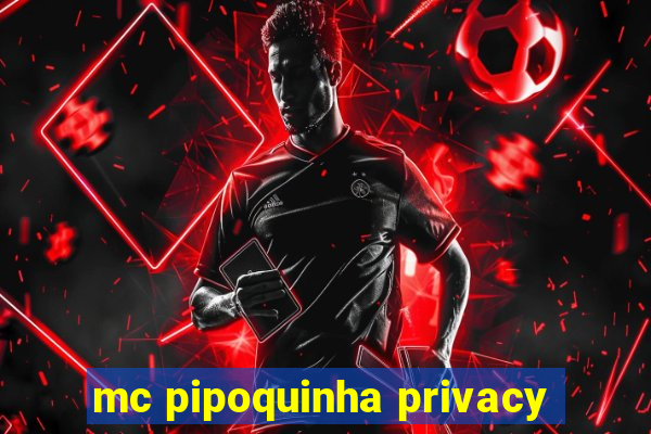 mc pipoquinha privacy