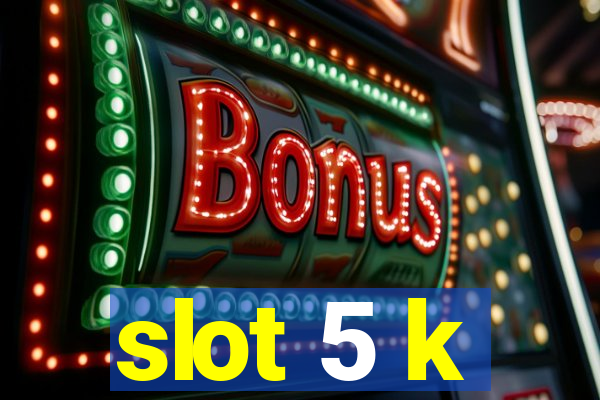 slot 5 k