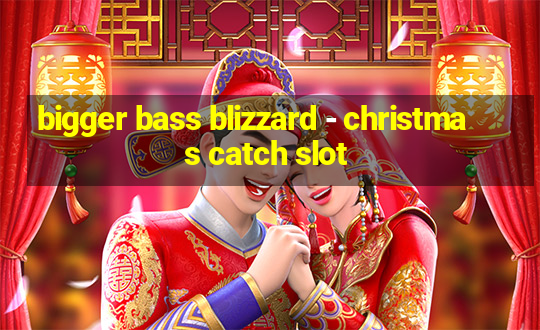 bigger bass blizzard - christmas catch slot