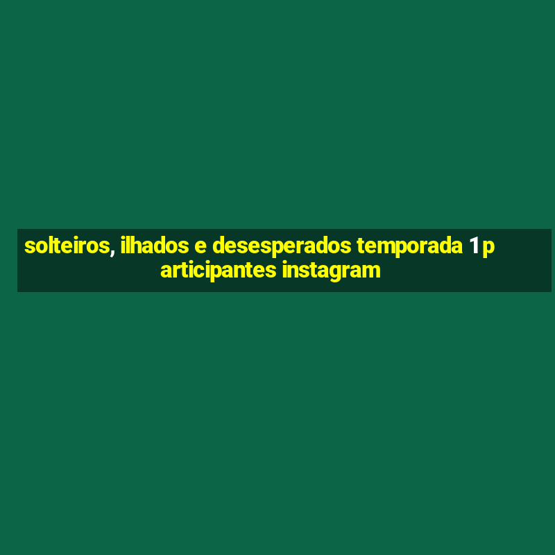 solteiros, ilhados e desesperados temporada 1 participantes instagram