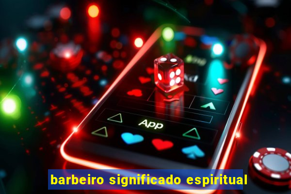 barbeiro significado espiritual