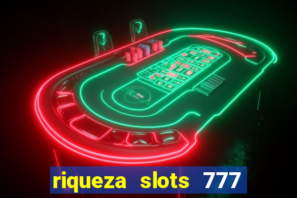 riqueza slots 777 paga mesmo