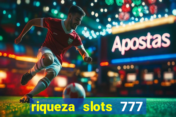 riqueza slots 777 paga mesmo