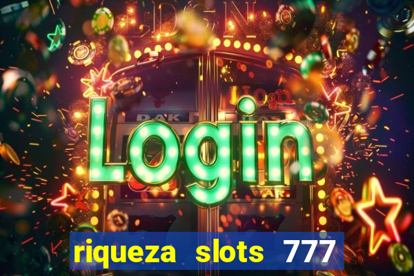 riqueza slots 777 paga mesmo