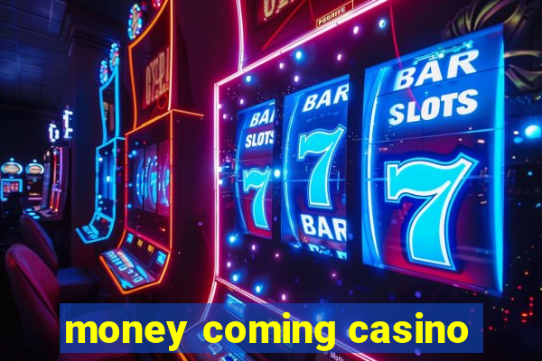 money coming casino