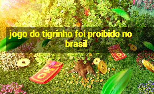 jogo do tigrinho foi proibido no brasil