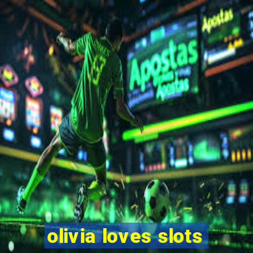 olivia loves slots