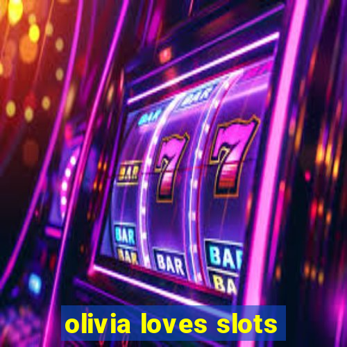 olivia loves slots