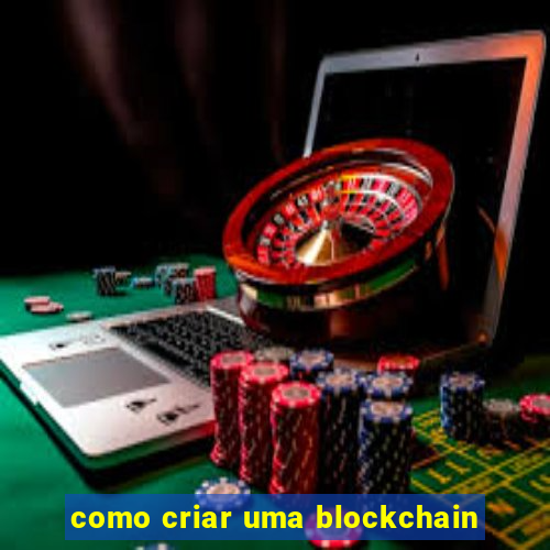 como criar uma blockchain