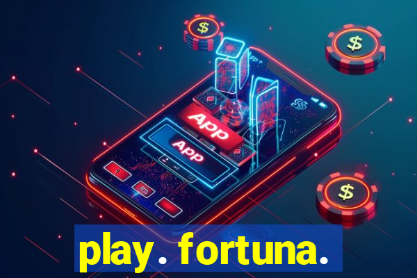 play. fortuna.