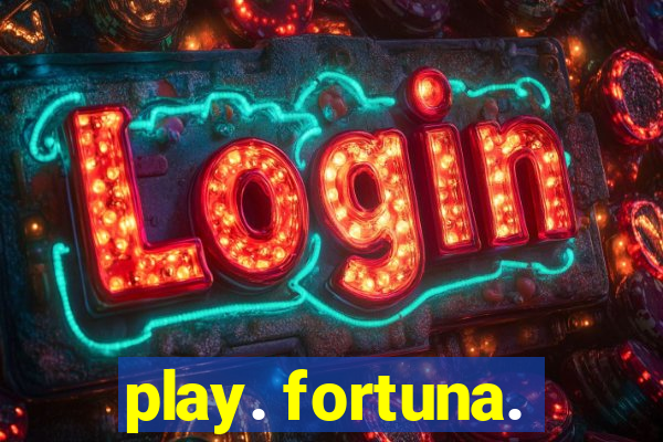 play. fortuna.