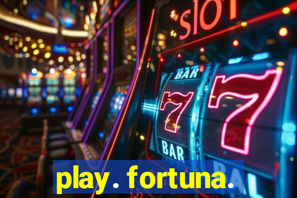 play. fortuna.