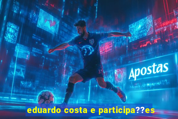 eduardo costa e participa??es