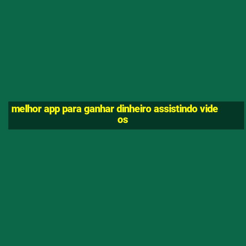 melhor app para ganhar dinheiro assistindo videos