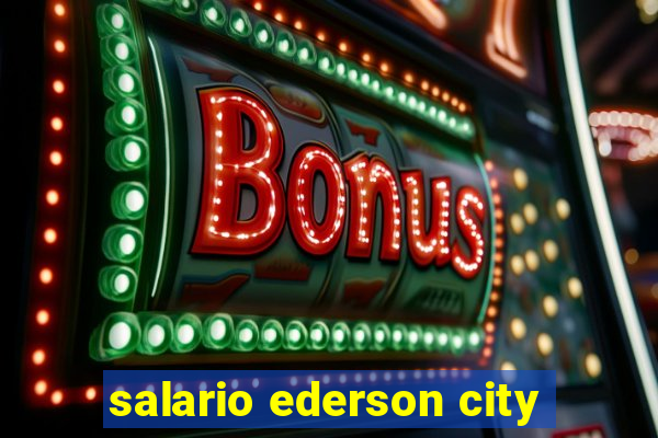 salario ederson city