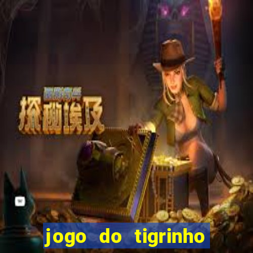 jogo do tigrinho da dinheiro