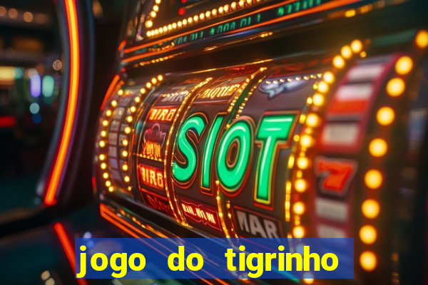 jogo do tigrinho da dinheiro