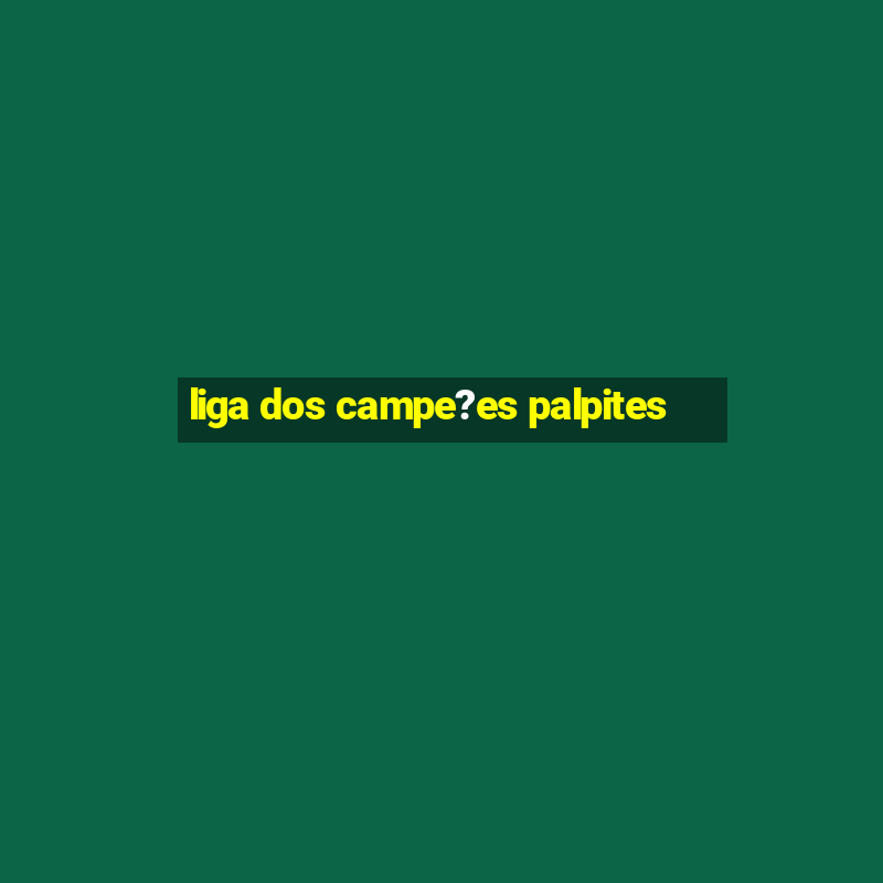 liga dos campe?es palpites