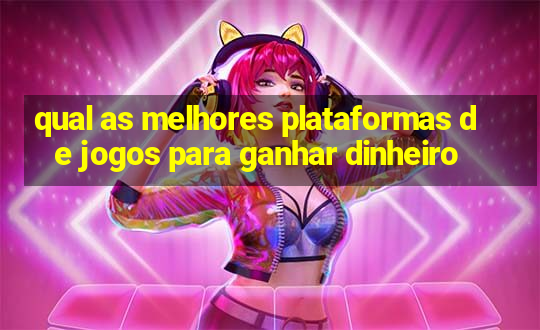 qual as melhores plataformas de jogos para ganhar dinheiro