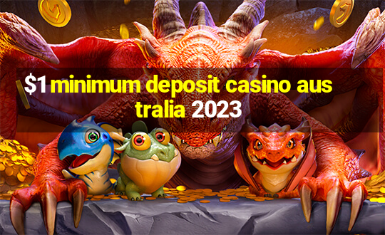 $1 minimum deposit casino australia 2023