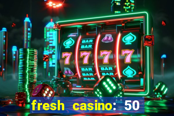 fresh casino: 50 free spins