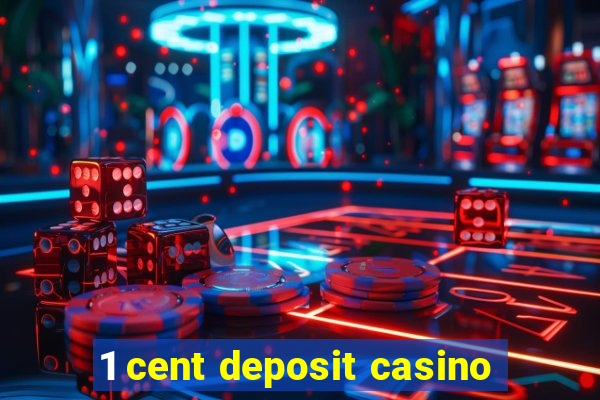 1 cent deposit casino