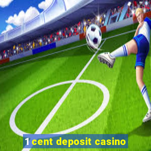 1 cent deposit casino