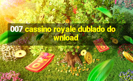 007 cassino royale dublado download