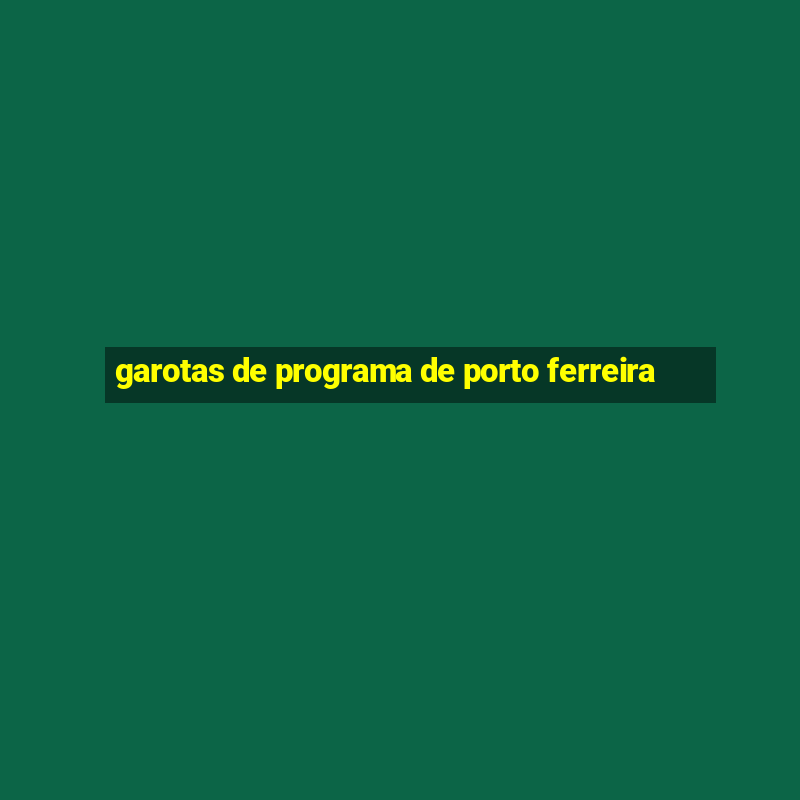 garotas de programa de porto ferreira