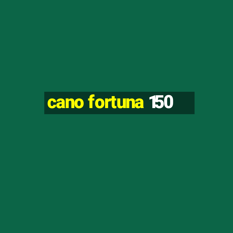 cano fortuna 150