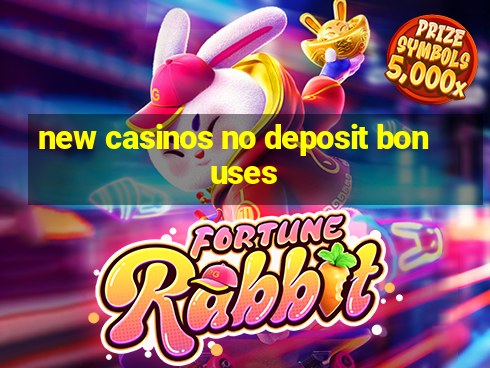 new casinos no deposit bonuses