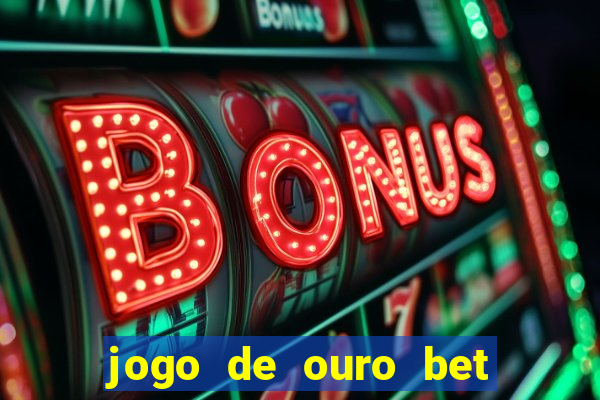 jogo de ouro bet é confiável