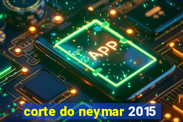 corte do neymar 2015