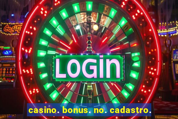 casino. bonus. no. cadastro.