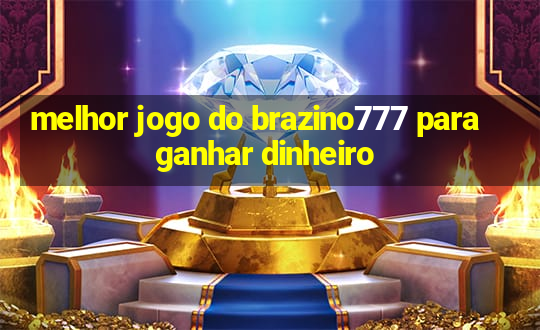 melhor jogo do brazino777 para ganhar dinheiro