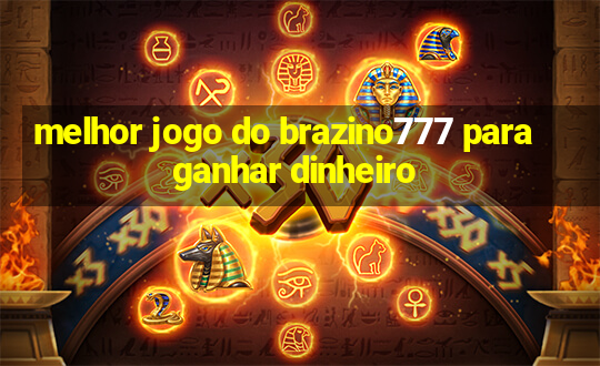 melhor jogo do brazino777 para ganhar dinheiro