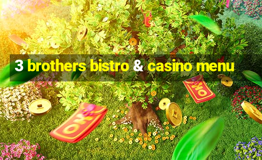 3 brothers bistro & casino menu