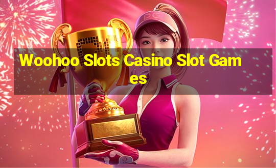 Woohoo Slots Casino Slot Games