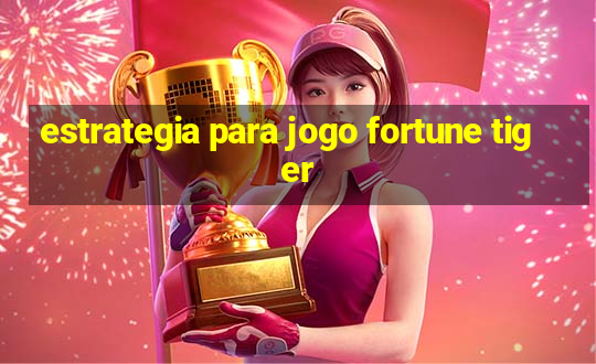 estrategia para jogo fortune tiger