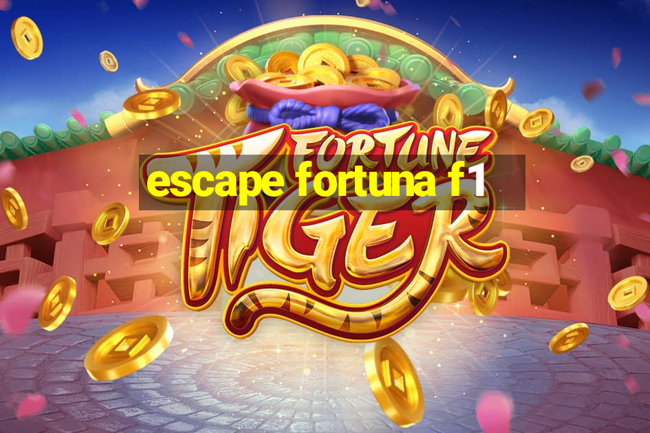 escape fortuna f1