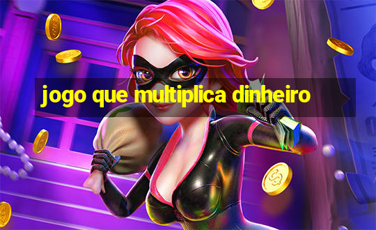 jogo que multiplica dinheiro