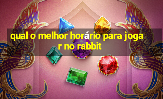 qual o melhor horário para jogar no rabbit