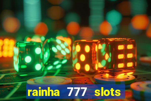 rainha 777 slots é confiável